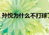 孙悦为什么不打球了（孙悦为什么不打nba）