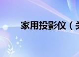 家用投影仪（关于家用投影仪介绍）