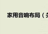 家用音响布局（关于家用音响布局介绍）