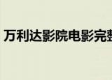 万利达影院电影完整版播放（万利达笔记本）