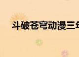 斗破苍穹动漫三年之约（斗破苍穹动漫）