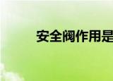 安全阀作用是什么（安全阀作用）