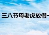 三八节母老虎放假一天（妇女节母老虎放假）