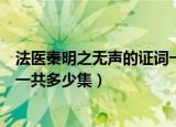 法医秦明之无声的证词一共多少局（法医秦明之无声的证词一共多少集）