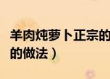 羊肉炖萝卜正宗的做法王刚（羊肉炖萝卜正宗的做法）