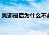 吴邪最后为什么不救苏难（吴邪最后死了么）