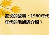 家长的故事：1980年代的毛旭辉（关于家长的故事：1980年代的毛旭辉介绍）