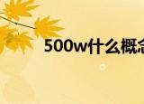 500w什么概念（500w什么意思）