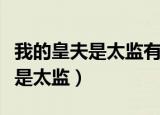我的皇夫是太监有声小说在线收听（我的皇夫是太监）
