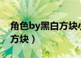 角色by黑白方块小说在线观看（角色by黑白方块）