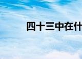 四十三中在什么位置（四十三中）