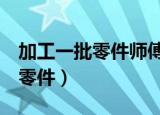 加工一批零件师傅单独要8天完成（加工一批零件）