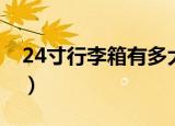 24寸行李箱有多大容量（24寸行李箱有多大）