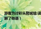 游客为讨彩头爬城墙:误解了俗语（游客为讨彩头爬城墙 误解了俗语）
