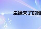 尘缘未了的唯美句子（尘缘未了）