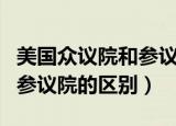 美国众议院和参议院有何区别（美国众议院和参议院的区别）