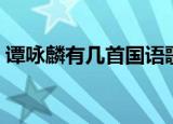 谭咏麟有几首国语歌曲（谭咏麟有几个老婆）
