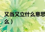 又当又立什么意思哦（又当又立什么意思是什么）