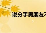 说分手男朋友不挽留（说分手以后）