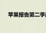  苹果报告第二季度iPhone销售低于预期