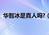 华智冰是真人吗?（华智冰怎么跟真人一样）