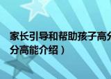 家长引导和帮助孩子高分高能（关于家长引导和帮助孩子高分高能介绍）