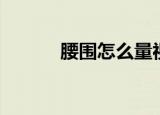 腰围怎么量视频（腰围怎么量）