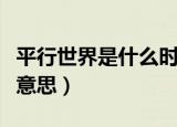 平行世界是什么时候出来的（平行世界是什么意思）