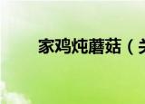 家鸡炖蘑菇（关于家鸡炖蘑菇介绍）