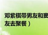 邓紫棋带男友和窦骁何超莲聚餐（邓紫棋带男友去聚餐）
