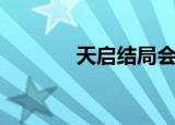 天启结局会怎样（天启结局）