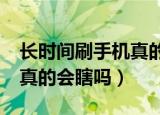 长时间刷手机真的会瞎吗?一（长时间刷手机真的会瞎吗）