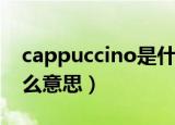 cappuccino是什么意思啊（cappuccino什么意思）