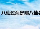 八仙过海是哪八仙名单（八仙过海是哪八仙）