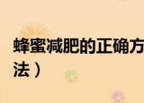 蜂蜜减肥的正确方法简述（蜂蜜减肥的正确吃法）