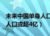 未来中国单身人口或将超4亿（未来中国单身人口或超4亿）