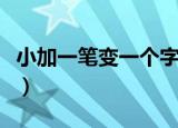 小加一笔变一个字一年级（小加一笔变一个字）