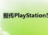  据传PlayStation5将于2020年2月正式发布