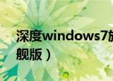 深度windows7旗舰版（深度windows7旗舰版）
