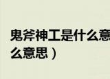鬼斧神工是什么意思简单说法（鬼斧神工是什么意思）