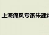 上海痛风专家朱建福（上海痛风专家朱建福）