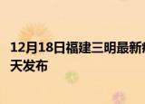 12月18日福建三明最新疫情情况数量及三明疫情最新消息今天发布