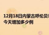 12月18日内蒙古呼伦贝尔最新疫情通报今天及呼伦贝尔疫情今天增加多少例