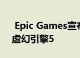  Epic Games宣布具有新几何和照明功能的虚幻引擎5