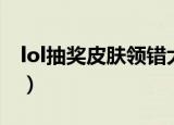 lol抽奖皮肤领错大区了怎么办（lol抽奖皮肤）