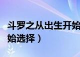 斗罗之从出生开始无敌小说（斗罗之从出生开始选择）