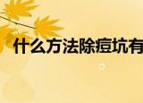 什么方法除痘坑有效（什么方法除锈最好）