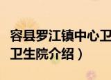 容县罗江镇中心卫生院（关于容县罗江镇中心卫生院介绍）