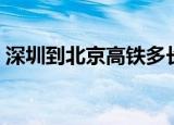深圳到北京高铁多长时间（深圳到北京高铁）