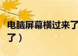电脑屏幕横过来了怎么恢复（电脑屏幕横过来了）